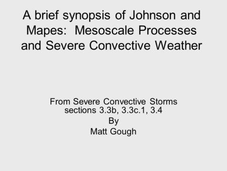 A brief synopsis of Johnson and Mapes: Mesoscale Processes and Severe Convective Weather From Severe Convective Storms sections 3.3b, 3.3c.1, 3.4 By Matt.