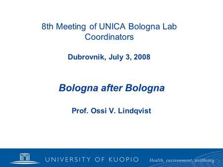 8th Meeting of UNICA Bologna Lab Coordinators Dubrovnik, July 3, 2008 Bologna after Bologna Prof. Ossi V. Lindqvist.