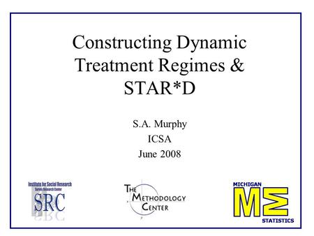 Constructing Dynamic Treatment Regimes & STAR*D S.A. Murphy ICSA June 2008.