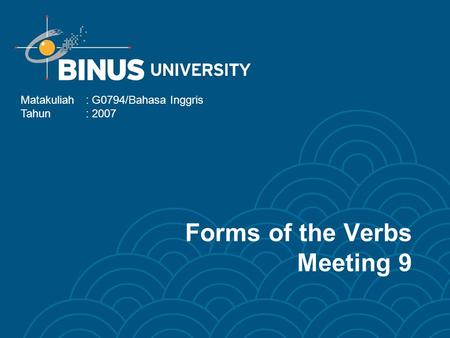 Forms of the Verbs Meeting 9 Matakuliah: G0794/Bahasa Inggris Tahun: 2007.