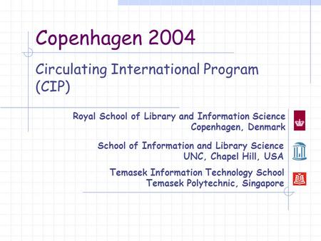 Copenhagen 2004 Circulating International Program (CIP) Royal School of Library and Information Science Copenhagen, Denmark School of Information and Library.