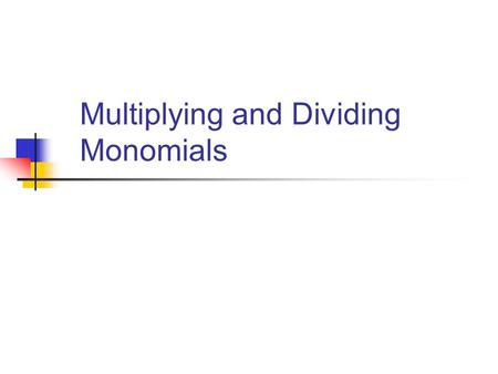 Multiplying and Dividing Monomials. Objectives: Understand the concept of a monomial Use properties of exponents to simplify expressions.
