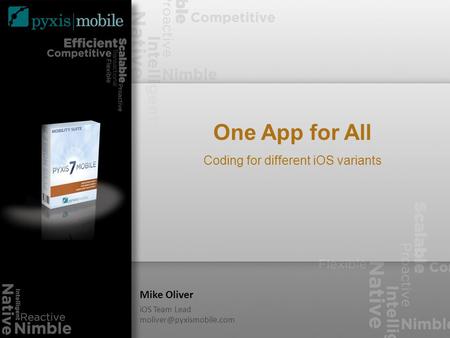One App for All Coding for different iOS variants Mike Oliver iOS Team Lead