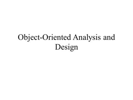 Object-Oriented Analysis and Design. Priorities in O-O Analysis and Design Understanding a system in terms of objects and associations between them. Representing.