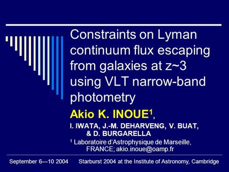 September 6—10 2004Starburst 2004 at the Institute of Astronomy, Cambridge Constraints on Lyman continuum flux escaping from galaxies at z~3 using VLT.
