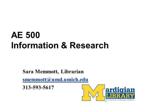 AE 500 Information & Research Sara Memmott, Librarian 313-593-5617.