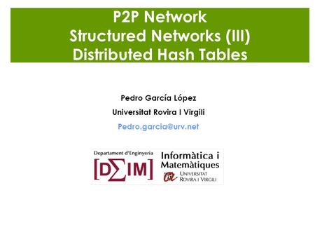 P2P Network Structured Networks (III) Distributed Hash Tables Pedro García López Universitat Rovira I Virgili
