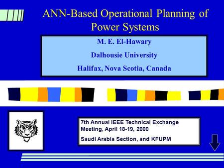 ANN-Based Operational Planning of Power Systems M. E. El-Hawary Dalhousie University Halifax, Nova Scotia, Canada 7th Annual IEEE Technical Exchange Meeting,