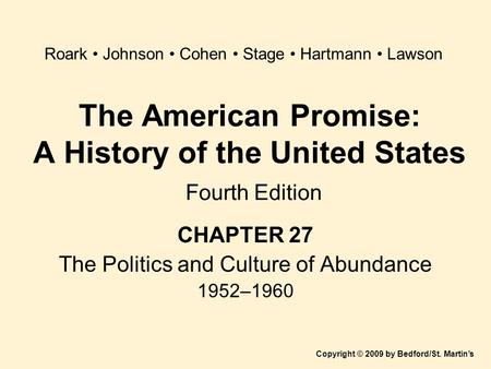 The American Promise: A History of the United States Fourth Edition CHAPTER 27 The Politics and Culture of Abundance 1952–1960 Copyright © 2009 by Bedford/St.