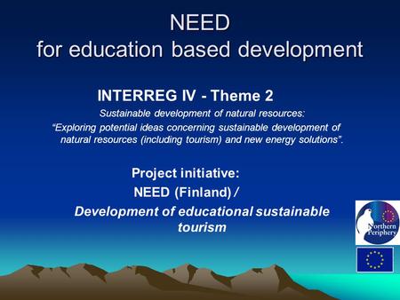 NEED for education based development INTERREG IV - Theme 2 Sustainable development of natural resources: “Exploring potential ideas concerning sustainable.