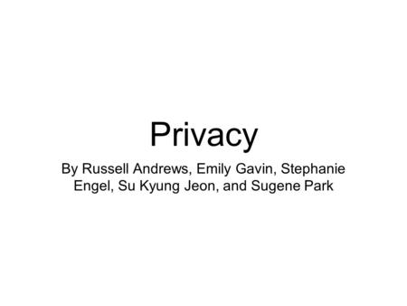 Privacy By Russell Andrews, Emily Gavin, Stephanie Engel, Su Kyung Jeon, and Sugene Park.