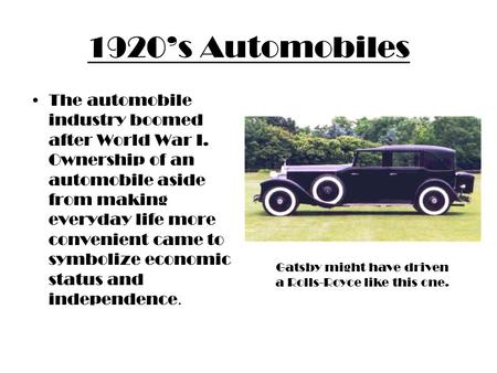 1920’s Automobiles The automobile industry boomed after World War I. Ownership of an automobile aside from making everyday life more convenient came to.