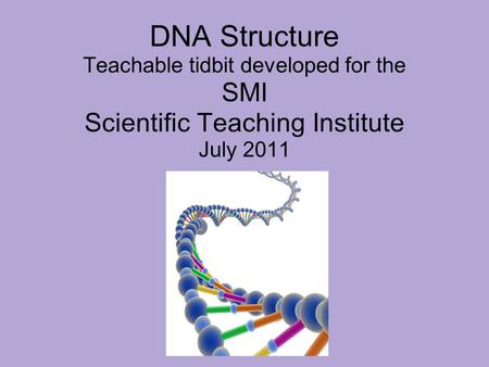 DNA Structure Teachable tidbit developed for the SMI Scientific Teaching Institute July 2011.