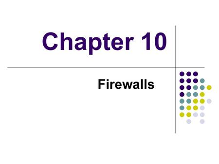 Chapter 10 Firewalls. Introduction seen evolution of information systems now everyone want to be on the Internet and to interconnect networks has persistent.