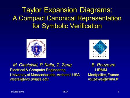 DATE-2002TED1 Taylor Expansion Diagrams: A Compact Canonical Representation for Symbolic Verification M. Ciesielski, P. Kalla, Z. Zeng B. Rouzeyre Electrical.