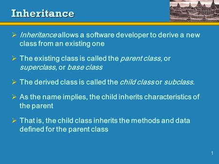 1 Inheritance  Inheritance allows a software developer to derive a new class from an existing one  The existing class is called the parent class, or.