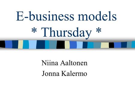 E-business models * Thursday * Niina Aaltonen Jonna Kalermo.