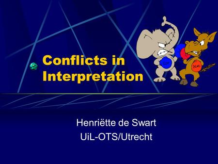 Conflicts in Interpretation Henriëtte de Swart UiL-OTS/Utrecht.