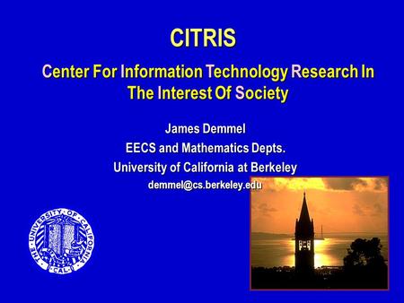 CITRIS James Demmel EECS and Mathematics Depts. University of California at Berkeley Center For Information Technology Research.