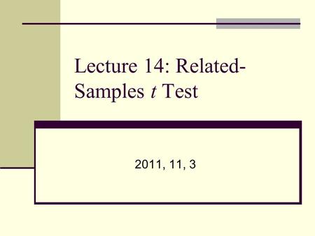 Lecture 14: Related- Samples t Test 2011, 11, 3. Lecture Topics When to use related-samples t-test? What is mean difference (D)? Five steps for related-samples.