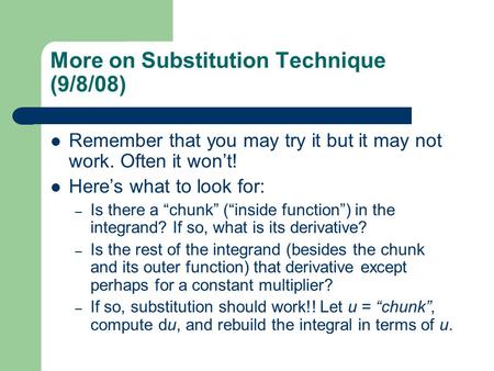 More on Substitution Technique (9/8/08) Remember that you may try it but it may not work. Often it won’t! Here’s what to look for: – Is there a “chunk”