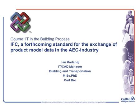 Course: IT in the Building Process IFC, a forthcoming standard for the exchange of product model data in the AEC-industry Jan Karlshøj IT/CAD Manager Building.