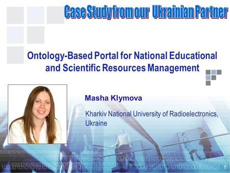 1 Kharkiv National University of Radioelectronics, Ukraine Ontology-Based Portal for National Educational and Scientific Resources Management Masha Klymova.