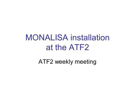 MONALISA installation at the ATF2 ATF2 weekly meeting.
