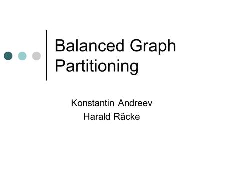 Balanced Graph Partitioning Konstantin Andreev Harald Räcke.