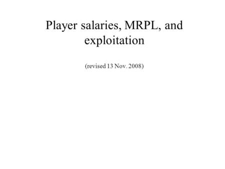 Player salaries, MRPL, and exploitation (revised 13 Nov. 2008)