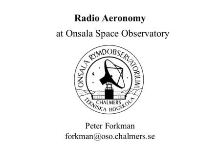 Radio Aeronomy at Onsala Space Observatory Peter Forkman