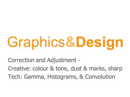 Graphics&Design Correction and Adjustment - Creative: colour & tone, dust & marks, sharp Tech: Gamma, Histograms, & Convolution.
