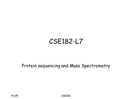 Fa 05CSE182 CSE182-L7 Protein sequencing and Mass Spectrometry.