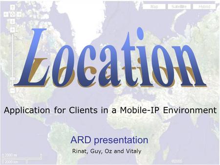 ARD presentation Application for Clients in a Mobile-IP Environment Rinat, Guy, Oz and Vitaly.