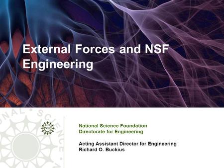 External Forces and NSF Engineering National Science Foundation Directorate for Engineering Acting Assistant Director for Engineering Richard O. Buckius.
