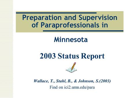 Preparation and Supervision of Paraprofessionals in Minnesota 2003 Status Report Wallace, T., Stahl, B., & Johnson, S.(2003) Find on ici2.umn.edu/para.