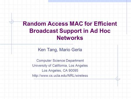 Random Access MAC for Efficient Broadcast Support in Ad Hoc Networks Ken Tang, Mario Gerla Computer Science Department University of California, Los Angeles.