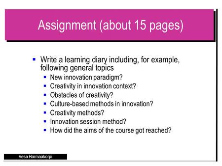 Assignment (about 15 pages)  Write a learning diary including, for example, following general topics  New innovation paradigm?  Creativity in innovation.