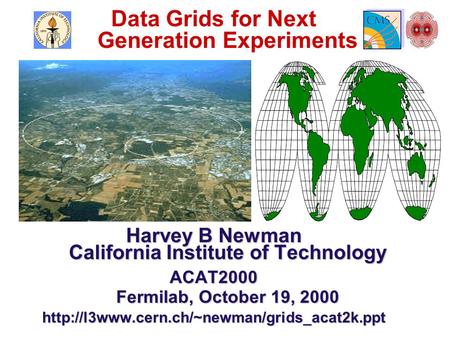 Data Grids for Next Generation Experiments Harvey B Newman California Institute of Technology ACAT2000 Fermilab, October 19, 2000