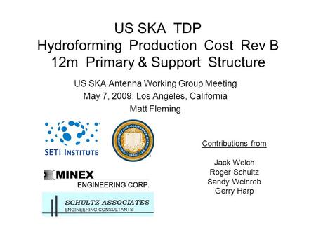 US SKA TDP Hydroforming Production Cost Rev B 12m Primary & Support Structure US SKA Antenna Working Group Meeting May 7, 2009, Los Angeles, California.