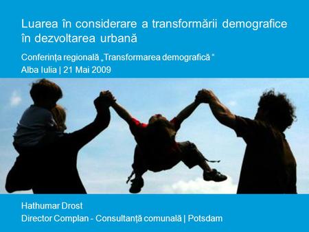 Transformarea demografică şi dezvoltarea urbană | 21.05.2009 Luarea în considerare a transformării demografice în dezvoltarea urbană Conferinţa regională.