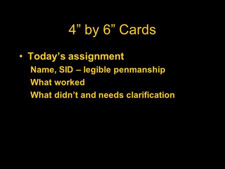 4” by 6” Cards Today’s assignment Name, SID – legible penmanship What worked What didn’t and needs clarification.