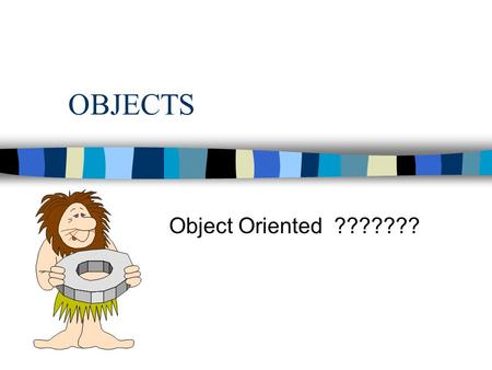 OBJECTS Object Oriented ???????. OBJECTS Object-Oriented n OO convenient label for a collection of interconnected ideas n OO approach views computer.