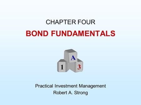 BOND FUNDAMENTALS CHAPTER FOUR Practical Investment Management Robert A. Strong A 1 3.