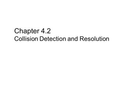 Chapter 4.2 Collision Detection and Resolution. 2 Collision Detection Complicated for two reasons 1. Geometry is typically very complex, potentially requiring.