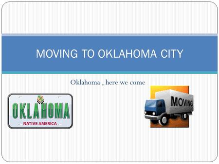 Oklahoma, here we come MOVING TO OKLAHOMA CITY. What we need to do before we leave. Terminate our apartment lease/sell the house. Turn off electric, gas,