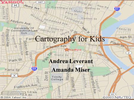 Cartography for Kids Andrea Leverant Amanda Miser.