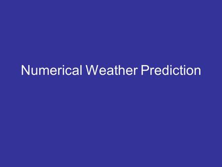 Numerical Weather Prediction. A bit of history NWP was born at the Institute for Advanced Study in Princeton in 1940’s – first electronic computer Since.