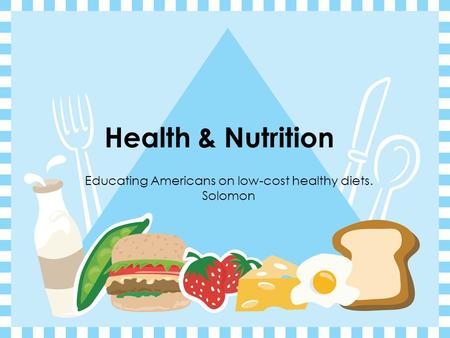 Health & Nutrition Educating Americans on low-cost healthy diets. Solomon.