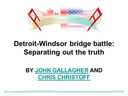 Detroit-Windsor bridge battle: Separating out the truth BY JOHN GALLAGHER AND CHRIS CHRISTOFFJOHN GALLAGHER CHRIS CHRISTOFF